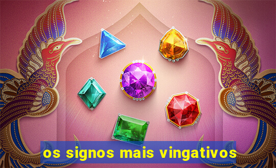 os signos mais vingativos